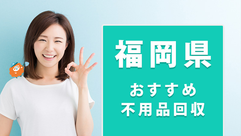 福岡券のおすすめ不用品回収業者を8選!2019年料金比較つき!